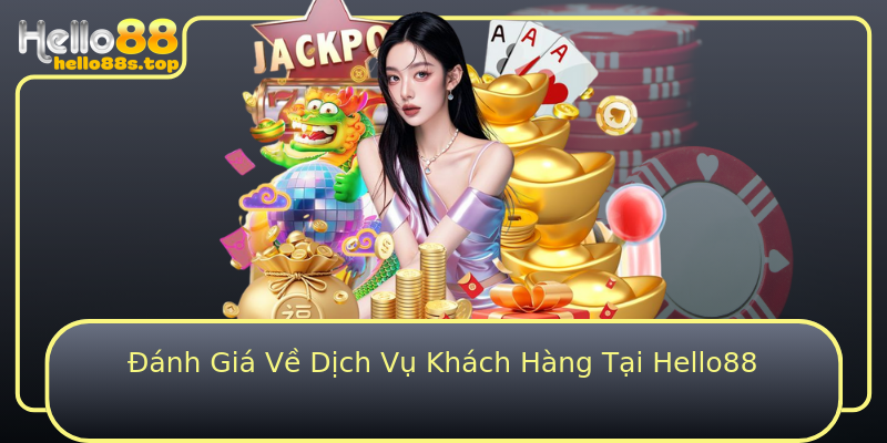Đánh Giá Về Dịch Vụ Khách Hàng Tại Hello88