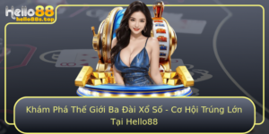 Kham Pha The Gioi Ba Ai Xo So Co Hoi Trung Lon Tai Hello88
