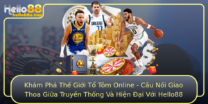 Kham Pha The Gioi To Tom Online Cau Noi Giao Thoa Giua Truyen Thong Va Hien Ai Voi Hello88
