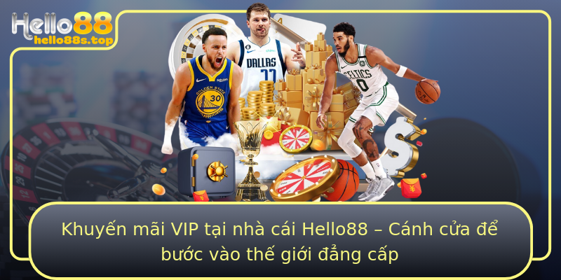 Khuyến mãi VIP tại nhà cái Hello88 – Cánh cửa để bước vào thế giới đẳng cấp
