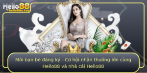 Moi Ban Be Ang Ky Co Hoi Nhan Thuong Lon Cung Hello88 Va Nha Cai Hello88