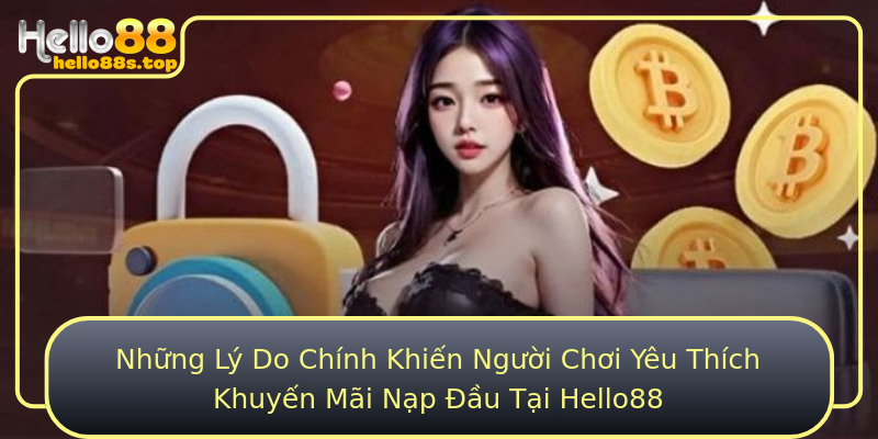Những Lý Do Chính Khiến Người Chơi Yêu Thích Khuyến Mãi Nạp Đầu Tại Hello88