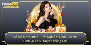 No Hu Kim Cuong Trai Nghiem Inh Cao Voi Hello88 Va Bi Quyet Thang Lon