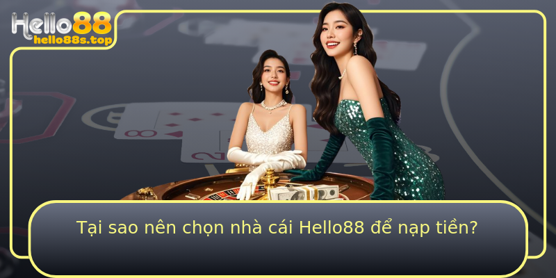 Tại sao nên chọn nhà cái Hello88 để nạp tiền?
