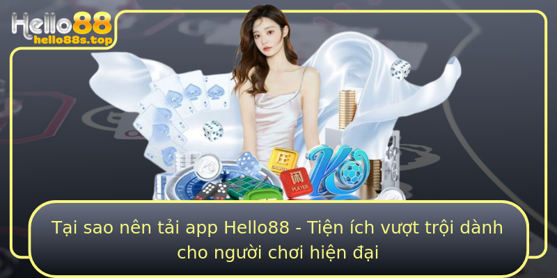 Tại sao nên tải app Hello88 - Tiện ích vượt trội dành cho người chơi hiện đại