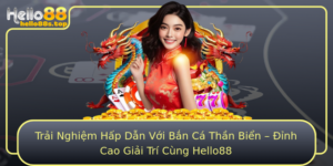 Trai Nghiem Hap Dan Voi Ban Ca Than Bien Inh Cao Giai Tri Cung Hello88