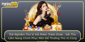 Trai Nghiem Thu Vi Voi Poker Triple Draw Sat Thu Cam Nang Chinh Phuc Mon E Thuong Thu Vi Cung Hello8